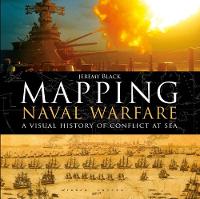 Jeremy Black - Mapping Naval Warfare: A visual history of conflict at sea - 9781472827869 - V9781472827869