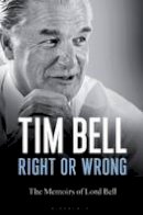 Tim Bell - Right or Wrong: The Memoirs of Lord Bell - 9781472909350 - V9781472909350