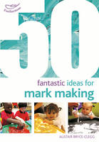 Alistair Bryce-Clegg - 50 Fantastic Ideas for Mark Making - 9781472913241 - V9781472913241