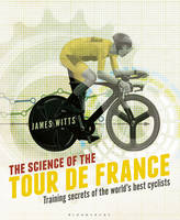 James Witts - The Science of the Tour de France: Training secrets of the world´s best cyclists - 9781472921703 - V9781472921703