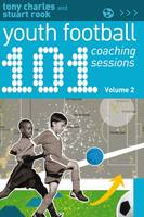 Tony Charles - 101 Youth Football Coaching Sessions Volume 2 - 9781472935786 - V9781472935786