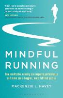Mackenzie L. Havey - Mindful Running: How Meditative Running can Improve Performance and Make you a Happier, More Fulfilled Person - 9781472944863 - V9781472944863