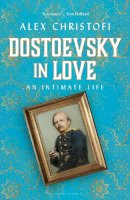 Alex Christofi - Dostoevsky in Love: An Intimate Life - 9781472964694 - 9781472964694