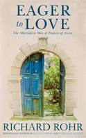 Richard Rohr - Eager to Love: The Alternative Way of Francis of Assisi - 9781473604032 - V9781473604032