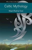 Ward Rutherford - Celtic Mythology: Druids to King Arthur. With an introduction by John Matthews - 9781473606289 - V9781473606289