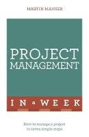 Martin Manser - Project Management In A Week: How To Manage A Project In Seven Simple Steps - 9781473610262 - V9781473610262