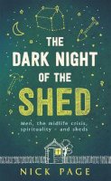 Nick Page - The Dark Night of the Shed: Men, the midlife crisis, spirituality - and sheds - 9781473616851 - V9781473616851