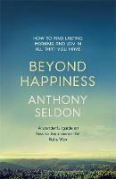 Anthony Seldon - Beyond Happiness: How to find lasting meaning and joy in all that you have - 9781473619449 - V9781473619449