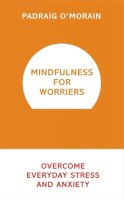 Padraig O´morain - Mindfulness for Worriers: Overcome Everyday Stress and Anxiety - 9781473619470 - V9781473619470