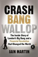 Iain Martin - Crash Bang Wallop: The Inside Story of London´s Big Bang and a Financial Revolution that Changed the World - 9781473625068 - V9781473625068