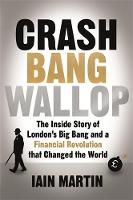 Iain Martin - Crash Bang Wallop: The Inside Story of London´s Big Bang and a Financial Revolution that Changed the World - 9781473625075 - V9781473625075