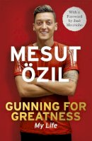 Mesut Ozil - Gunning for Greatness: My Life: With an Introduction by Jose Mourinho - 9781473649934 - V9781473649934