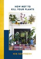 Nik Southern - How Not To Kill Your Plants - 9781473651128 - V9781473651128