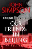 John Simpson - Our Friends in Beijing - 9781473674530 - 9781473674530