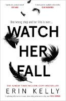 Erin Kelly - Watch Her Fall: An utterly gripping and twisty edge-of-your-seat suspense thriller from the bestselling author - 9781473680838 - 9781473680838