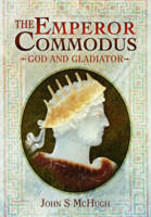 John S. Mchugh - The Emperor Commodus: God and Gladiator - 9781473827554 - V9781473827554