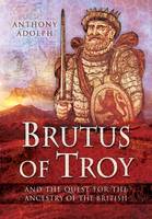 Anthony Adolph - Brutus of Troy: And the Quest for the Ancestry of the British - 9781473849174 - V9781473849174