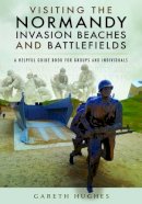 Gareth Hughes - Visiting the Normandy Invasion Beaches and Battlefields: A Helpful Guide Book for Groups and Individuals - 9781473854321 - V9781473854321