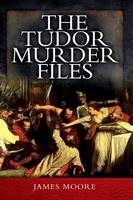 James Moore - The Tudor Murder Files - 9781473857032 - V9781473857032