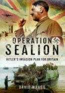 David Wragg - Operation Sealion: Hitler´s Invasion Plan for Britain - 9781473867383 - V9781473867383