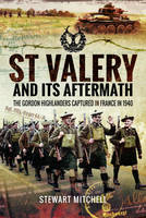Stewart Mitchell - St Valery and Its Aftermath: The Gordon Highlanders Captured in France in 1940 - 9781473886582 - V9781473886582