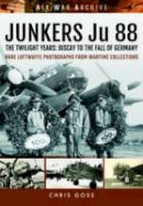Chris Goss - Junkers Ju 88: The Twilight Years: Biscay to the Fall of Germany - 9781473892361 - V9781473892361