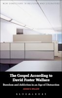 Professor Adam S. Miller - The Gospel According to David Foster Wallace: Boredom and Addiction in an Age of Distraction - 9781474236980 - V9781474236980