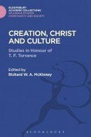 McKinney Richard W - Creation, Christ and Culture: Studies in Honour of T. F. Torrance - 9781474281331 - V9781474281331