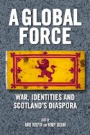 David Forsyth - A Global Force: War, Identities and Scotland´s Diaspora - 9781474402736 - V9781474402736