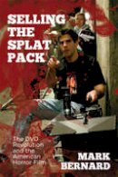 Mark Bernard - Selling the Splat Pack: The DVD Revolution and the American Horror Film - 9781474405584 - V9781474405584