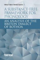 Pavel Iosad - A Substance-free Framework for Phonology: An Analysis of the Breton Dialect of Bothoa - 9781474407373 - V9781474407373