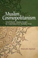 Khairudin Aljunied - Muslim Cosmopolitanism: Southeast Asian Islam in Comparative Perspective - 9781474408882 - V9781474408882