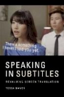 Tessa Dwyer - Speaking in Subtitles: Revaluing Screen Translation - 9781474410946 - V9781474410946