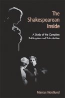 Marcus Nordlund - The Shakespearean Inside: A Study of the Complete Soliloquies and Solo Asides - 9781474418973 - V9781474418973