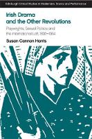 Susan Cannon Harris - Irish Drama and the Other Revolutions: Playwrights, Sexual Politics and the International Left, 1892-1964 - 9781474424462 - V9781474424462