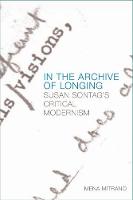 Mena Mitrano - In the Archive of Longing: Susan Sontag´s Critical Modernism - 9781474425605 - V9781474425605