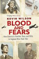 Kevin Wilson - Blood and Fears: How America´s Bomber Boys and Girls in England Won their War - 9781474601634 - V9781474601634