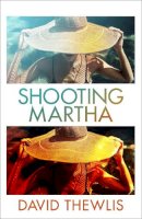 David Thewlis - Shooting Martha - 9781474621533 - 9781474621533