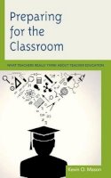 Kevin O. Mason - Preparing for the Classroom: What Teachers Really Think about Teacher Education - 9781475800418 - V9781475800418