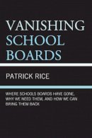 Patrick Rice - Vanishing School Boards: Where School Boards Have Gone, Why We Need Them, and How We Can Bring Them Back - 9781475808148 - V9781475808148