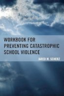 Jared M. Scherz - Workbook for Preventing Catastrophic School Violence - 9781475812428 - V9781475812428