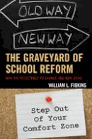 William L. Fibkins - The Graveyard of School Reform: Why the Resistance to Change and New Ideas - 9781475814545 - V9781475814545