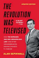 Alan Sepinwall - The Revolution Was Televised: How The Sopranos, Mad Men, Breaking Bad, Lost, and Other Groundbreaking Dramas Changed TV Forever - 9781476739670 - V9781476739670