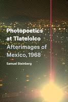 Samuel Steinberg - Photopoetics at Tlatelolco: Afterimages of Mexico, 1968 - 9781477307489 - V9781477307489