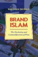 Faegheh Shirazi - Brand Islam: The Marketing and Commodification of Piety - 9781477309254 - V9781477309254