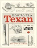 Andrea Valdez - How to Be a Texan: The Manual - 9781477309315 - V9781477309315