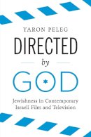 Yaron Peleg - Directed by God: Jewishness in Contemporary Israeli Film and Television - 9781477309513 - V9781477309513