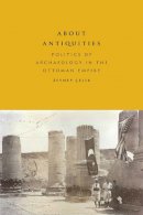Zeynep Çelik - About Antiquities: Politics of Archaeology in the Ottoman Empire - 9781477310618 - V9781477310618