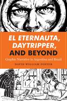 David William Foster - El Eternauta, Daytripper, and Beyond: Graphic Narrative in Argentina and Brazil - 9781477310854 - V9781477310854