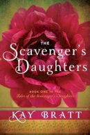 Kay Bratt - The Scavenger's Daughters (Tales of the Scavenger's Daughters, Book One) - 9781477805862 - V9781477805862